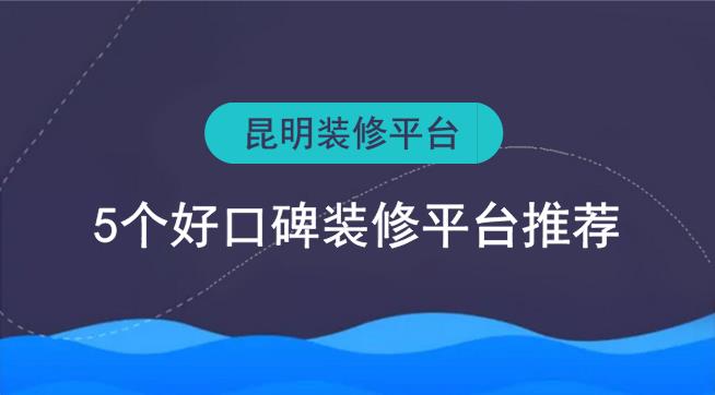 昆明裝修平臺有哪些？5個好口碑裝修網(wǎng)推薦