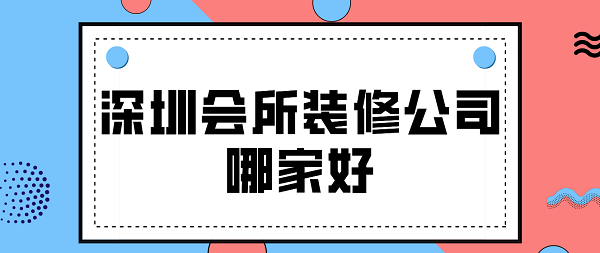 深圳會(huì)所裝修公司哪家好(含報(bào)價(jià))