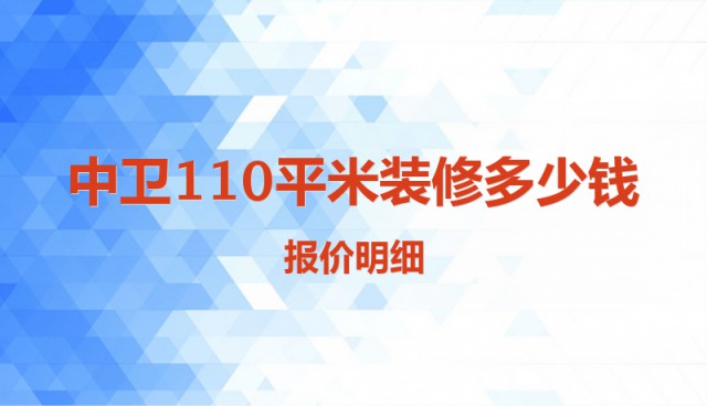 中衛(wèi)110平米裝修多少錢？報(bào)價(jià)明細(xì)